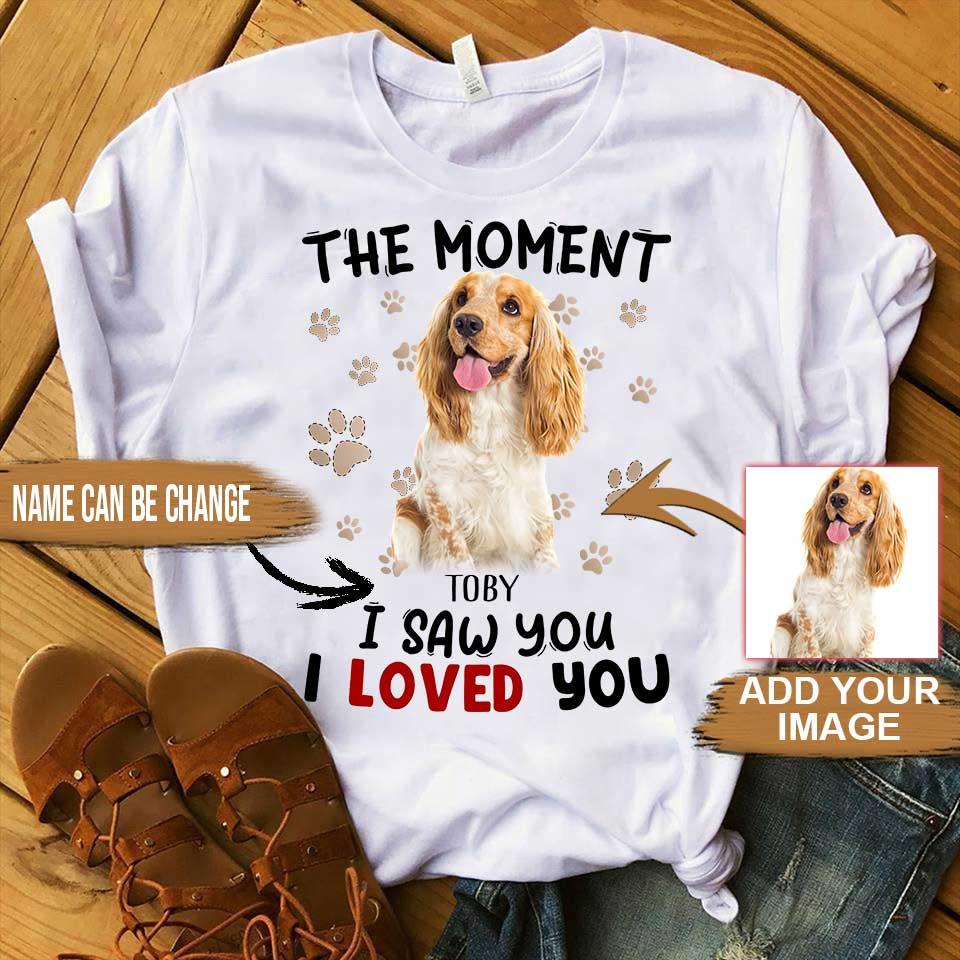 Custom Pet Dog Unisex T Shirt - Customize Name & Photo The Moment I Saw You I Loved You Personalized Unisex T Shirt - Gift For Dog Lovers, Friend, Family