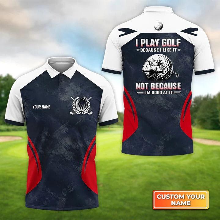 Customized Golf Men Polo Shirts, I Play Golf Because I Like It, Personalized Name Golf Polo Shirt For Men - Best Gift For Golf Lovers, Golfers