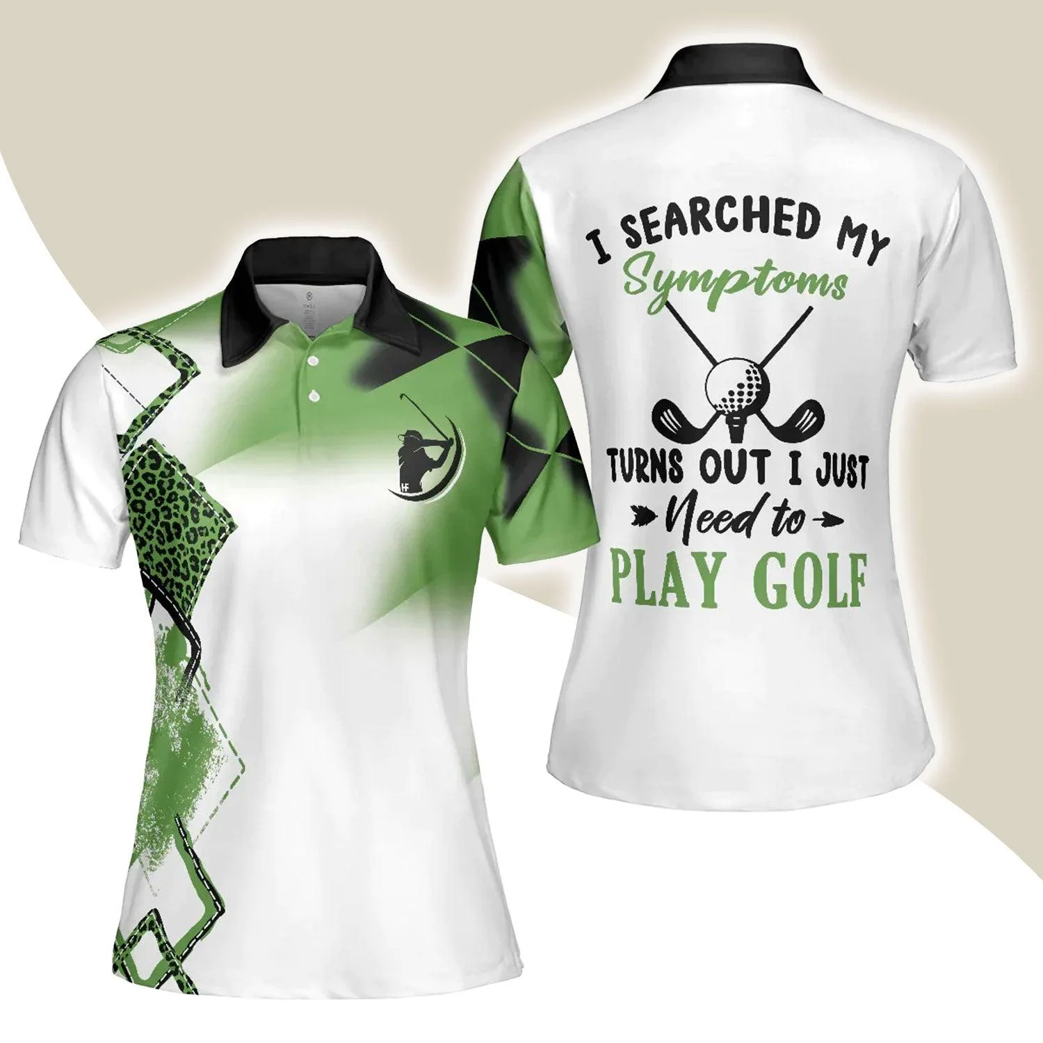 Golf Women Polo Shirt, Leopard Green Women Polo Shirts, Golfing Gift For Ladies, Golfers, I Searched My Symptoms Turns Out I Just Need To Play Golf