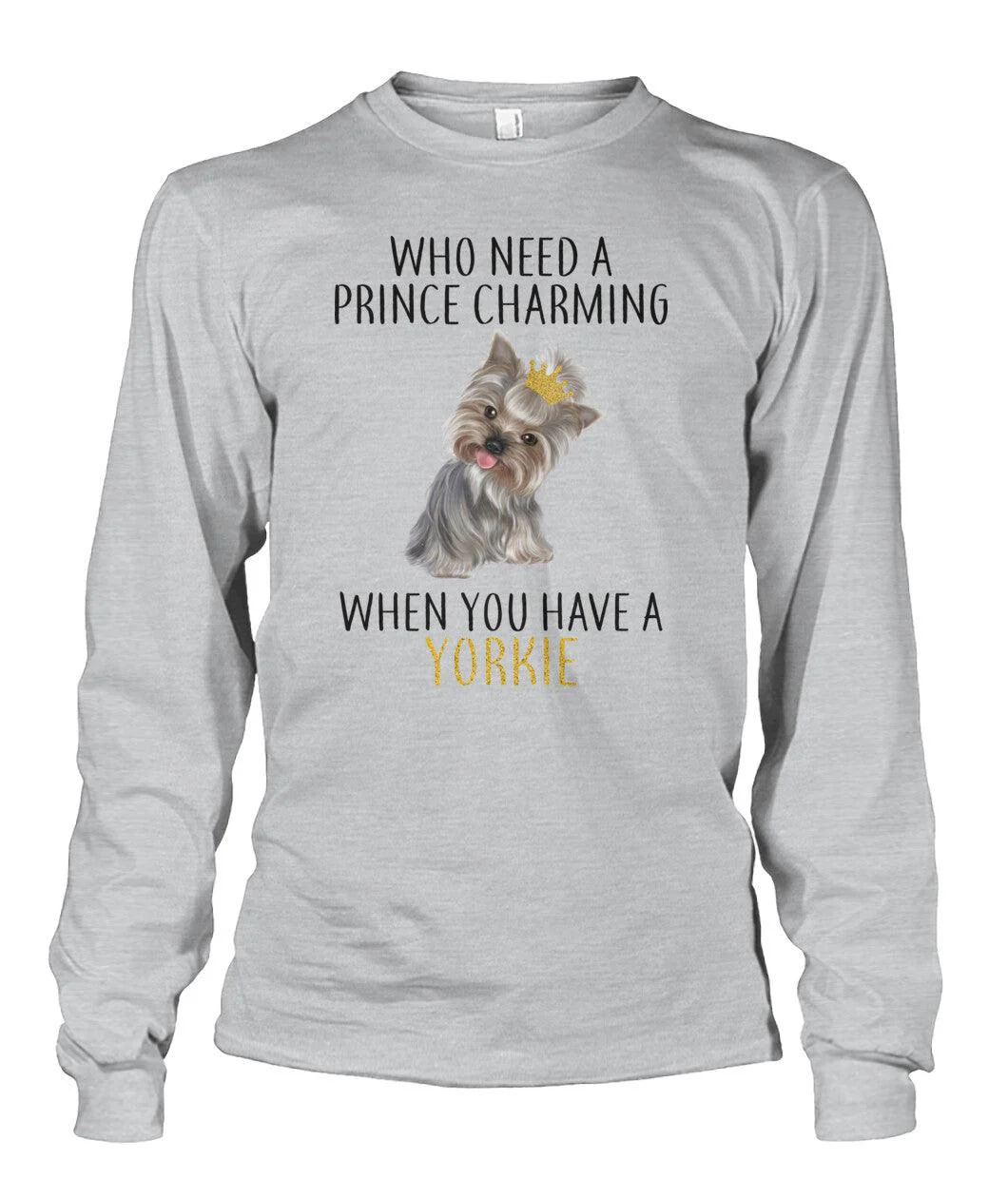 Yorkie Unisex Long Sleeve - Who Need Prince Charming When You Have Yorkie Unisex Long Sleeve - Gift for Dog Lovers, Family, Friends - Image 3