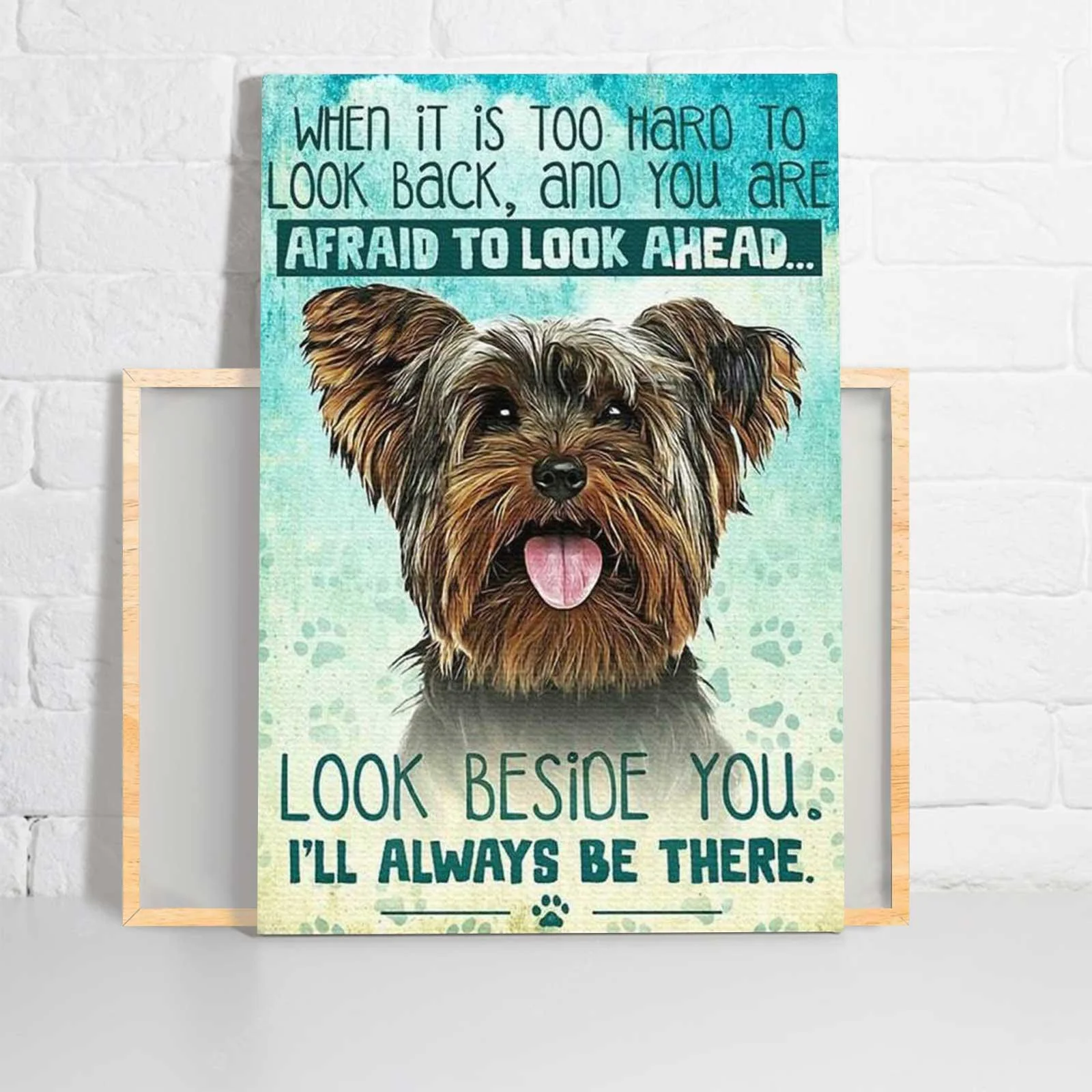 Yorkshire Terrier Portrait Premium Wrapped Canvas - Look Beside You I'll Always Be There - Gift For Family, Friends, Dog Lovers