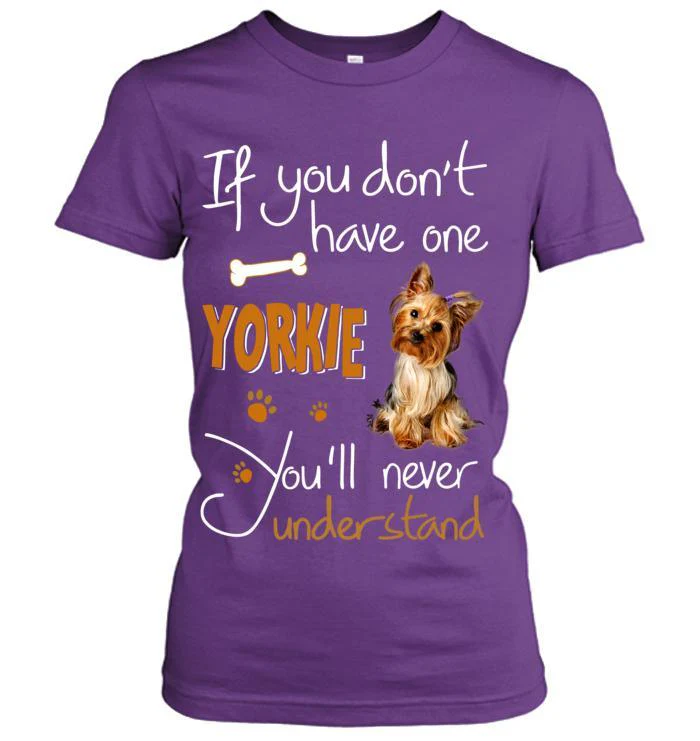 Yorkshire Yorkie Women T Shirt - If You Dont Have One Yorkie You'll Never Understand Women T Shirt - Gift for Dog Lovers, Family, Friends - Image 5